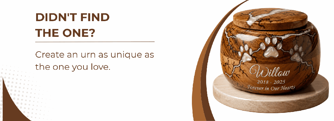 Didn't find the one? Create an urn as unique as the one you love.